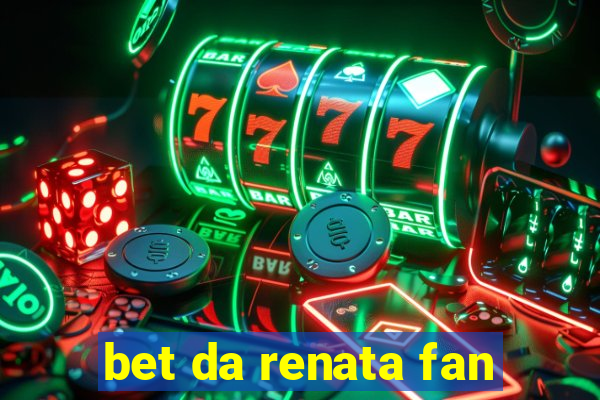 bet da renata fan